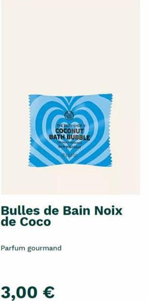THE BODY SHOP COCONUT BATH BUBBLE  SANT  Parfum gourmand  Bulles de Bain Noix de Coco  3,00 € 