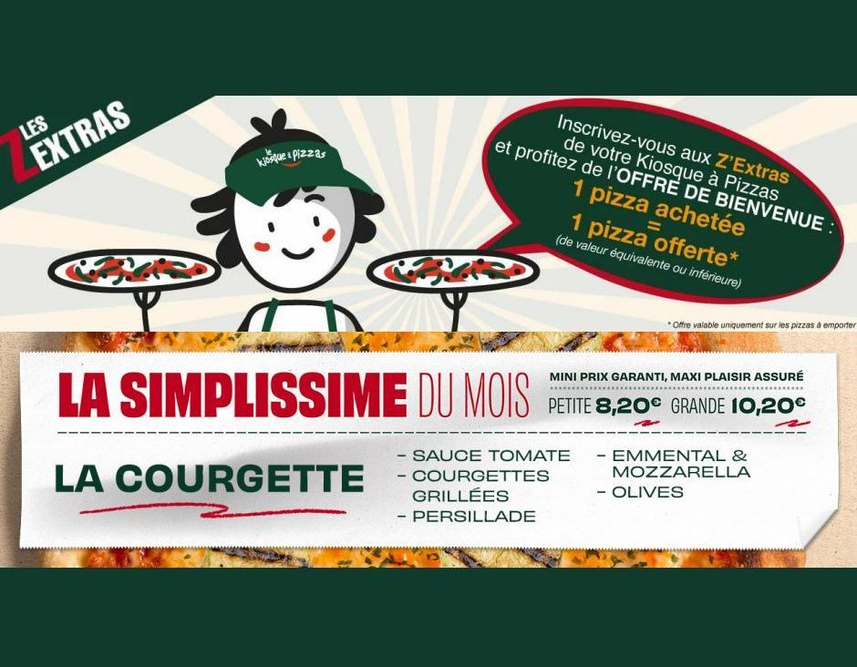 LES  EXTRAS  kiosque & Pizzas  K  Inscrivez-vous aux Z'Extras et profitez de l'OFFRE DE BIENVENUE : de votre Kiosque à Pizzas 1 pizza achetée  SIMPLISSIME DU MOIS  LA  LA COURGETTE -COURGETTES  GRILLÉ