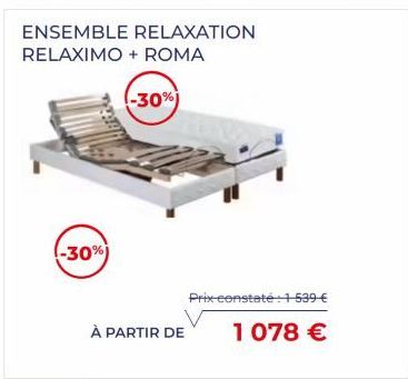 ENSEMBLE RELAXATION RELAXIMO + ROMA  (-30%)  -30%  À PARTIR DE  Prix constaté:1-539 €  1 078 € 