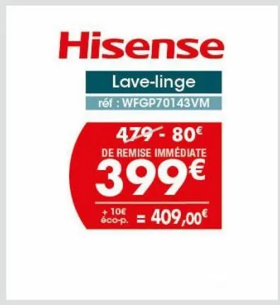 hisense  lave-linge  réf : wfgp70143vm  479-80€ de remise immédiate  399€  + 10€  scop. = 409,00€ 