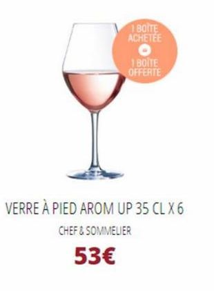 1 BOITE ACHETÉE  1 BOITE OFFERTE  VERRE À PIED AROM UP 35 CL X 6  CHEF & SOMMELIER  53€ 