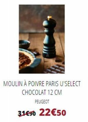 MOULIN À POIVRE PARIS U'SELECT CHOCOLAT 12 CM  PEUGEOT  31€90 22€50 