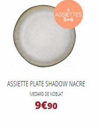 ASSIETTES 5-6  ASSIETTE PLATE SHADOW NACRE  MEDARD DE NOBLAT  9€90 