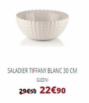 SALADIER TIFFANY BLANC 30 CM GUZZINI  29€50 22€90 