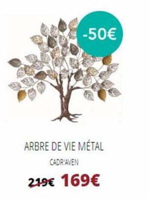 -50€  ARBRE DE VIE MÉTAL  CADR'AVEN  219€ 169€  