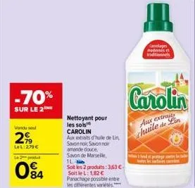 -70%  sur le 2  vendu sout  299  lel:279€  le 2 produt  084  nettoyant pour  les sols  carolin  aux extraits d'huile de lin  savon noi savon no  amande douce, savon de marseille, 1l- sot les 2 produit