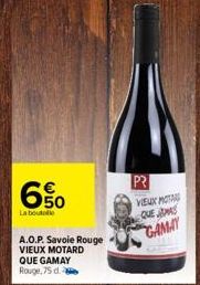 6%  La bout  A.O.P. Savoie Rouge VIEUX MOTARD  QUE GAMAY  Rouge, 75 d.  PR  VIEUX MOT QUE PAS GAMAY  