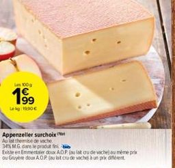 Les 100g  199  Leg: 19.90€  Appenzeller surchoix Au lat themise de vache 34% M.G. dans le produt fini  Existe en Emmentaler doux AOP (au lat cu de vache) au même pri ou Gruyère doux AOP (au lat cru de