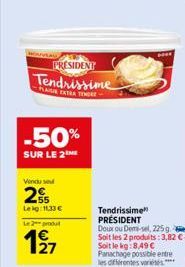 Vendu send  25  -50%  SUR LE 2NE  Leig:11,33 €  PRESIDENT  Tendrissime  PLAR EXTRA TE  L2produ  197  Tendrissime PRÉSIDENT  Doux ou Demi-sel, 225 g Soit les 2 produits: 3,82 €-Soit le kg:8,49 € Panach