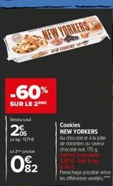 Vindu sou  20  -60%  SUR LE 2  Lekg: 1171€  Le 2 produ  02  NEW YORKERS  ww  Cookies NEW YORKERS Au chocolat et à la pate de noisettes ou saveur chocolat nok, 175 g  2.37€ 8.200 Panachage possible ent