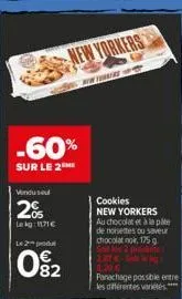 vindu sou  20  -60%  sur le 2  lekg: 1171€  le 2 produ  02  new yorkers  ww  cookies new yorkers au chocolat et à la pate de noisettes ou saveur chocolat nok, 175 g  2.37€ 8.200 panachage possible ent