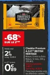 -68%  sur le 2  vendu sout  299  lokg: 11,95€  le produt  british heritage  had  premium cheddar mature  089  cheddar premium a.o.p. british heritage  mature, 9 mois ou extra mature, 12 mois, 200g 35%