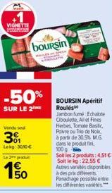 VIGNETTE  -50%  SUR LE 2  Vendu sel  30  Lekg: 30,10€  Le 2 produit  50  boursin  BOURSIN Apéritif Roulés  Jambon fumé Echalote Oboulette, Allet Fines Herbes, Tomate Basilic Pobre ou Trio de Noix, à p