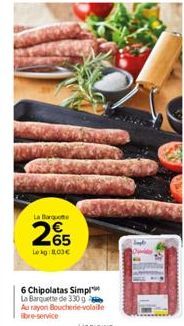 La Barte  2€5  Lokg:8,00€  6 Chipolatas Simpl La Barquette de 330 g  Au rayon Boucherie-volaille bre-service 