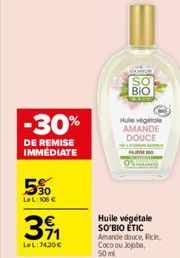 5%  LeL: 106 €  -30%  DE REMISE IMMEDIATE  39₁1  LeL:74,20€  SO BIO  Hulle vegetale AMANDE DOUCE  Huile végétale SO'BIO ÉTIC Amande douce, Ricin Coco ou Jojoba,  50 ml. 