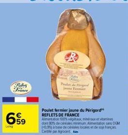 Reffers France  699  Lokg  Poulet de Pri jaune Fermier  Poulet fermier jaune du Périgord REFLETS DE FRANCE  Alimentation 100% vegetaux, minéraux et vitamines dont 80% de céréales minimum. Alimentation