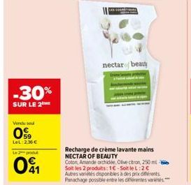 -30%  SUR LE 2  Vendu sel  0%  LeL 2.36 €  Le 2 podl  041  nectar of beaut  Recharge de crème lavante mains NECTAR OF BEAUTY  Coton, Amande orchidée, Olive citron, 250 ml Soit les 2 produits: 1C-Soit 