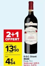 2+1  OFFERT  Les 3 pour  13%  LeL:GBC  Soil  IMANI  CHANTI CLASICO  D.O.C. Chianti IMANI Rouge,75 cl Vendu seul: 6,95 €. Soit le L: 9,27 €. 