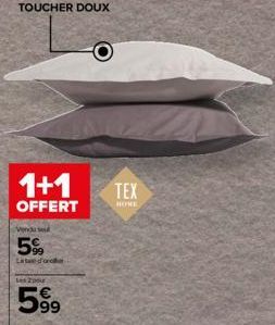 TOUCHER DOUX  1+1  OFFERT  Vendu se  5%  Late d'ore  les 2 pou  599  TEX  HOME 