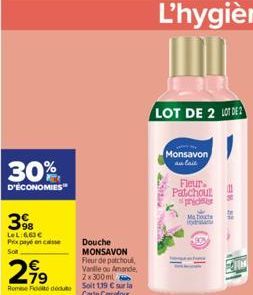 30%  D'ÉCONOMIES  39  LeL: 663 € Prix payé en caisse Solt  Douche MONSAVON Fleur de patchoul, Vanlle ou Amande 2x 300 ml Rome Fate dedut Soit 119 € sur la  2⁹9  Carte Carrefour.  LOT DE 2 LOT DE  Mons