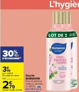 30%  d'économies  39  lel: 663 € prix payé en caisse solt  douche monsavon fleur de patchoul, vanlle ou amande 2x 300 ml rome fate dedut soit 119 € sur la  2⁹9  carte carrefour.  lot de 2 lot de  mons