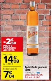 -250  POUR 2 PRODUITS ACHETÉS  Les 2 pour  €  1408  Le L:204€  Soit La bouteille  704  Suze  Apéritif à la gentiane SUZE  15% vol, 1L  Vendu seul :8,29 €. Soit le L: 8,29 €. 