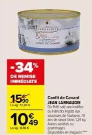 15⁹0  le kg: 12,82 €  -34%  de remise immediate  carnaubid  1099  leig:8,46 €  70ans  cont de canard  confit de canard jean larnaudie ou petit salé aux lentilles ou haricots lingots aux saucisses de t