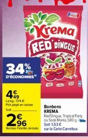 34%  D'ÉCONOMIES  +49 Lekg: 774€ Prix payé en caisse SOR  96  Remise Fededute  Krema RED DINGUE  Bonbons KREMA  Red Dingue, Tropical Party ou Soda Maria, 580 g Soit 1,53 €  sur la Carte Carrefour 