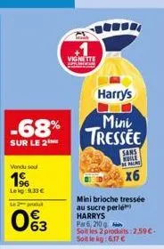 -68%  sur le 2  vendu sou  1⁹  lekg:9.33 €  l2produ  93  63  vignette  harry's  mini tressee  sans  huile m  x6  mini brioche tressée au sucre perle  harrys  par 6, 210g  soit les 2 produits:2.59 €. s