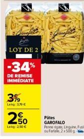 LOT DE 2  -34%  DE REMISE IMMÉDIATE  3%  Lekg: 1.79 €  50  Lekg: 2,50 €  Gorfat  Pátes GAROFALO  Penne rigate, Linguine, Fusi ou Fartale, 2x500 g 