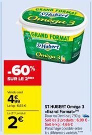 Vendu se  4⁹9  Leig:6.65 €  -60%  SUR LE 2 ME  Le 2 prod  2€  GRAND FORMAT SHubert  Omega 3  GRAND FORMAT  S'Hubert  Omega 3  2005  ST HUBERT Oméga 3 Grand Format  Doux ou Demi-sel, 750g. Soit les 2 p