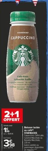 STARBUCKS  CAPPUCCINO  Vondu sou  Cafe frais Gekoelde koffie reses intense Dul roup  htge espressa Vieugje cocen  2+1  OFFERT  199 LeL:865€  Les 3 pour  398  LeL:577€  Boisson lactée au café STARBUCKS