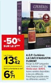 C-3  -50%  SUR LE 2ME  Les 2 pour  CORBIÈRES  A.O.P. Corbières LA CAVE D'AUGUSTIN FLORENT  Rouge ou AOP Languedoc rose, fontaine à vin 31-Soit Lafontaine à vin Vendu seul: 8,95 €.  691  Autres variété