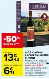 c-3  -50%  sur le 2me  les 2 pour  corbières  a.o.p. corbières la cave d'augustin florent  rouge ou aop languedoc rose, fontaine à vin 31-soit lafontaine à vin vendu seul: 8,95 €.  691  autres variété