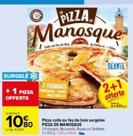 SURGELE  +1 PIZZA OFFERTE  Le lot de 3  10%  Le kg: 6,32 €  PIZZA  Manosque  3 FROMAGES MENTAL-IDAM  MOZZARELLA  Pizza cuite au feu de bois surgelée PIZZA DE MANOSQUE  3 Fromages, Mozzarella, Royale o