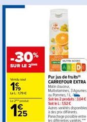 -30%  SUR LE 2  Vendu sou  199  Le L:179€  Leprodu  25  MUTH-SCORE  Purjus de fruits CARREFOUR EXTRA Matin douceur, Multivitamines, 3 Agrumes ou Pommes, 1L Soit les 2 produits:3,04 € SotleL: 152€ Autr