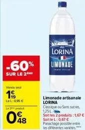 -60%  sur le 2 me  vendu sel  199  lel: 0,95 €  le 2 produt  048  lorina limonade  limonade artisanale lorina classique ou sans sucres, 125l soit les 2 produits: 1,67 €-soitlel: 0,67 € panachage possi