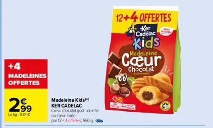 +4 madeleines offertes  299  lekg: 5,34 €  madeleine kids) ker cadelac coeur chocolat goût noisette ou coeur fraise,  par 12-4 offertes, 560 g.  12+4offertes  ker cadelac  kids  madeleine  chocolat 