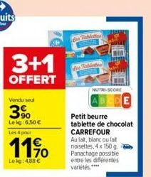 3+1  offert  vendu seul  3%  le kg: 6,50 €  les 4 pour  11%  le kg: 4.88 €  len tablettes  les tablettes  nutri-score  petit beurre tablette de chocolat carrefour au lat, blanc ou lat noisettes, 4 x 1