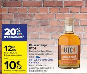 20%  D'ÉCONOMIES  12%  LeL:25,30 € Prix payé en caisse Sot  10/2  Remise Fidité dédute  Rhum arrange UTC4  Banane flambée, Citron épicé ou vanile, 40% vol. 50 d.  Soit 2,53 € sur la Carte Carrefour.  