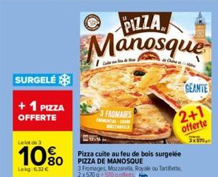 SURGELÉ  + 1 PIZZA OFFERTE  Le lot de 3  10%  Lekg: 6.32 €  PIZZA  Manosque  3 FROMAGES  MAZZARELLA  Pizza cuite au feu de bois surgelée PIZZA DE MANOSQUE  3 Fromages, Mozzarella, Royale ou Tartiflett