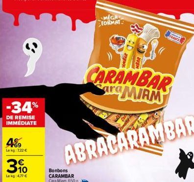 -34%  DE REMISE IMMÉDIATE  469  Le kg: 7.22 €  310  €  Le kg: 4,77 €  Bonbons CARAMBAR Cara Miam, 650 g  MEGA TORMAT  AMBAR  CARAMBAR SaraMIRM  ABRACARAMBAR  MBAR  TRANS 