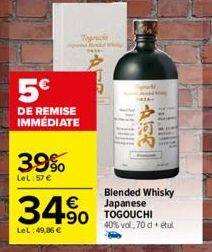 5€  DE REMISE IMMÉDIATE  39%  LeL:57 €  34%  LeL: 49,86 €  Topruchs  W  Blended Whisky Japanese TOGOUCHI 40% vol, 70 détul 