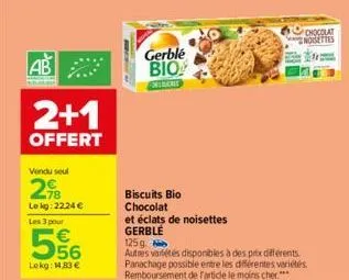 ab  2+1  offert  vendu seul  2b  le kg: 2224 €  les 3 pour  556  lokg: 14,83 €  gerble bio  mercris  biscuits bio chocolat  et éclats de noisettes gerble  125g autres variétés disponibles à des prix d