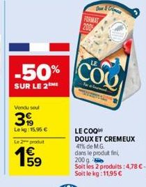 Vendu seul  399  Lekg: 15,95 €  Le 2 produt  -50% COO  SUR LE 2 ME  FORMAT 2009  LE COQ DOUX ET CREMEUX  41% de M.G.  dans le produit fini,  200 g  Soit les 2 produits: 4,78 €-Soit le kg: 11,95 € 