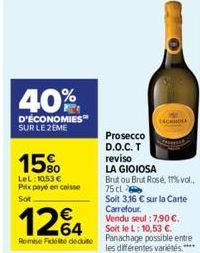 40%  D'ÉCONOMIES SUR LE 2EME  15%  LeL: 10,53 € Pitx payé en caisse  Sot  1264  Remise Fidélité déduite  Prosecco D.O.C. T  reviso  LACOSA  LA GIOIOSA  Brut ou Brut Rosé, 17% vol.. 75 cl  Soit 3,16 € 