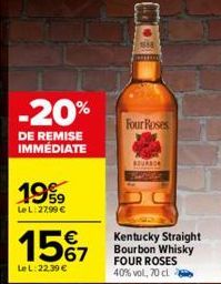 -20%  DE REMISE IMMÉDIATE  1999  Le L:27,99 €  €  15%7  LeL: 22.39 €  1688  Four Roses  BOURBON  Kentucky Straight Bourbon Whisky FOUR ROSES 40% vol, 70 cl 