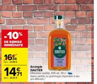 -10%  DE REMISE IMMÉDIATE  164  Le L: 32,68 €  €  1491  Le L: 29,42 €  6  ISAUTIER  ARRANGE  Arrangés  ISAUTIER  Différentes variétés, 40% vol., 50 cl  Autres variétés ou grammages disponibles à des p