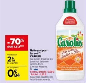 -70%  SUR LE 2  Vendu sout  299  LeL:279€  Le 2 produt  084  Nettoyant pour  les sols  CAROLIN  Aux extraits d'huile de Lin  Savon noi Savon no  amande douce, Savon de Marseille, 1L- Sot les 2 produit