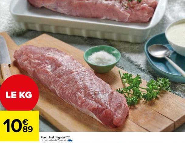 LE KG  €  10%9  89  Porc: filet mignon La barquette de 2 pièces. 